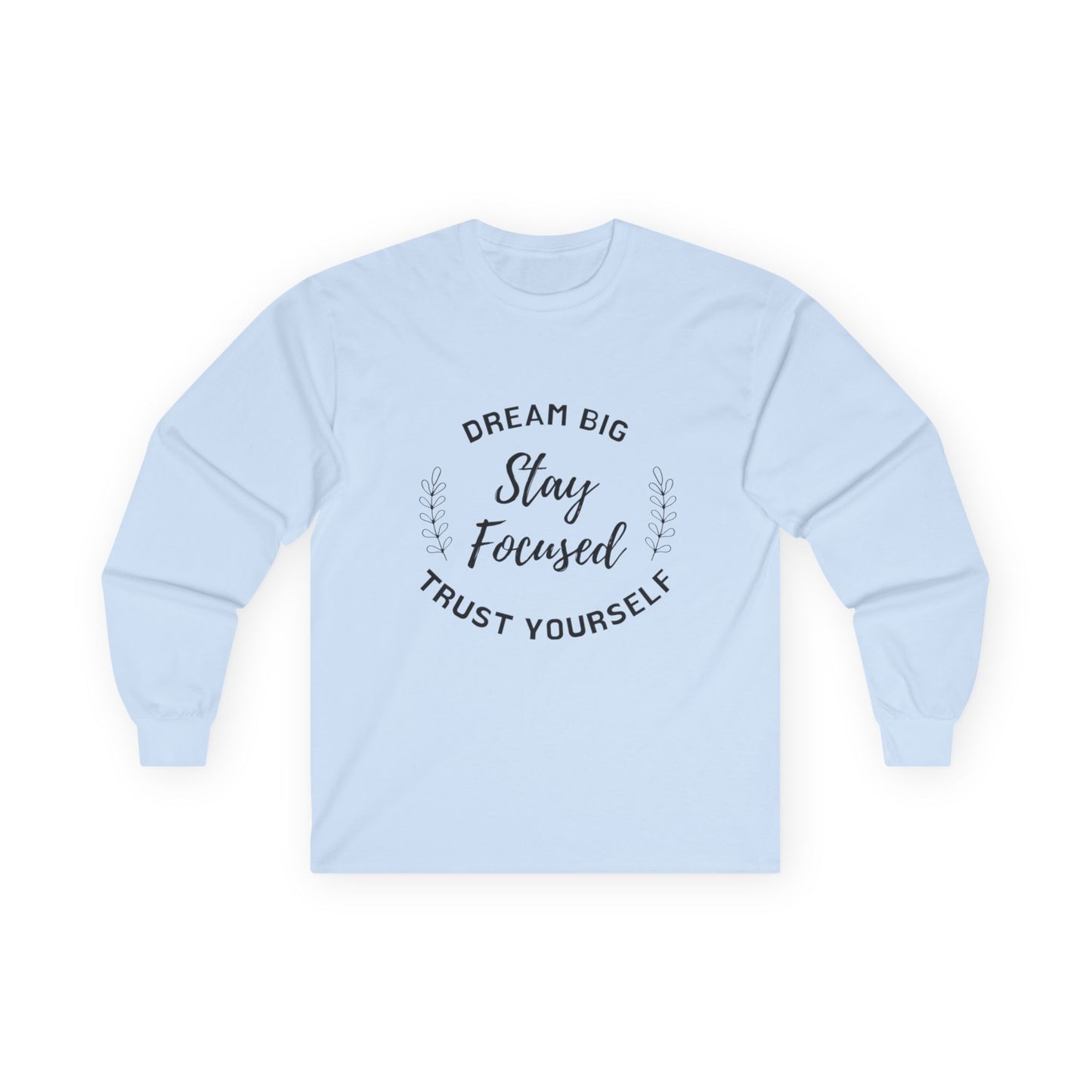 Long Sleeve Sweater - Dream Big, Stay Focused, Trust Yourself, Inspirational Shirt, Unisex Gift, Casual Fashion, Everyday Wear