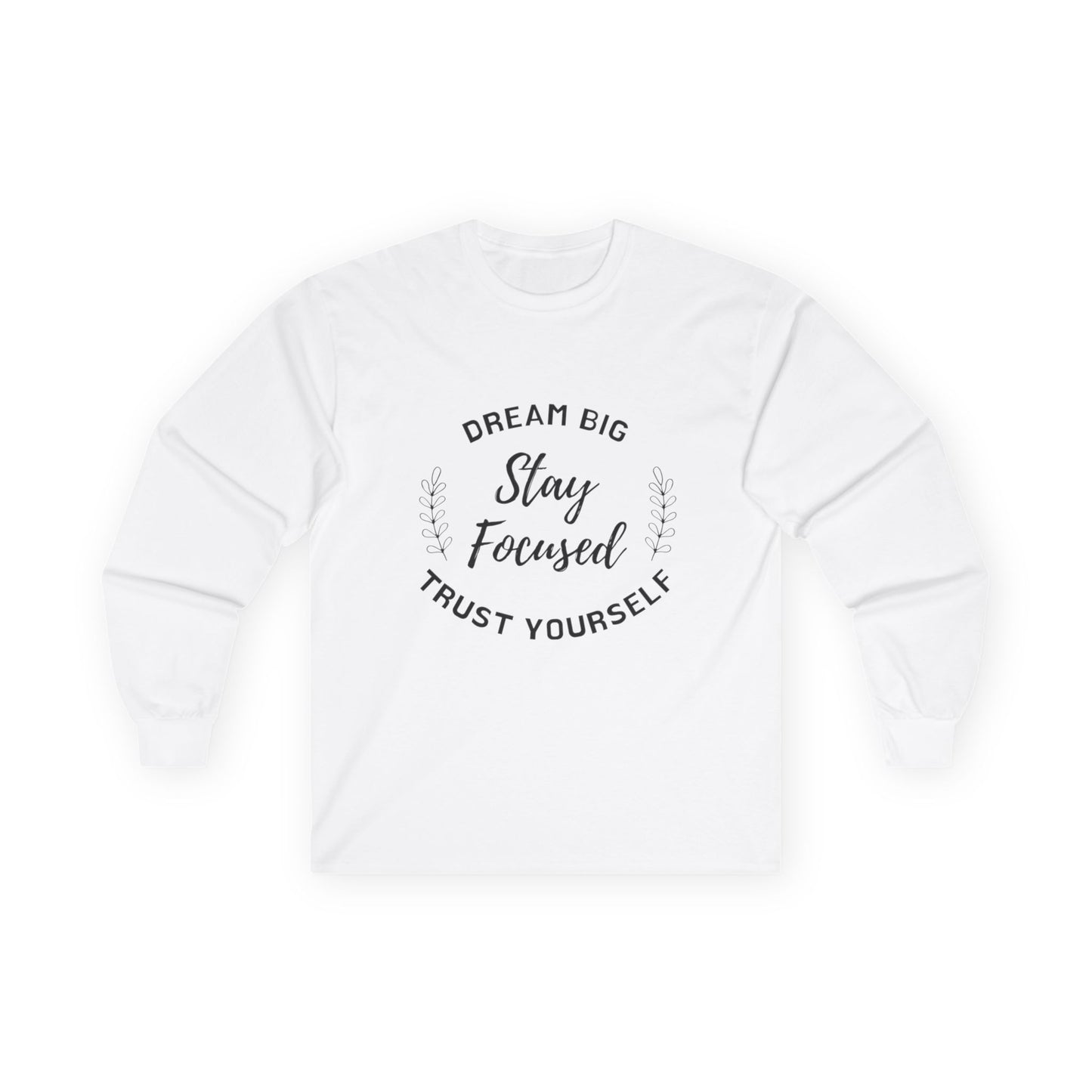 Long Sleeve Sweater - Dream Big, Stay Focused, Trust Yourself, Inspirational Shirt, Unisex Gift, Casual Fashion, Everyday Wear