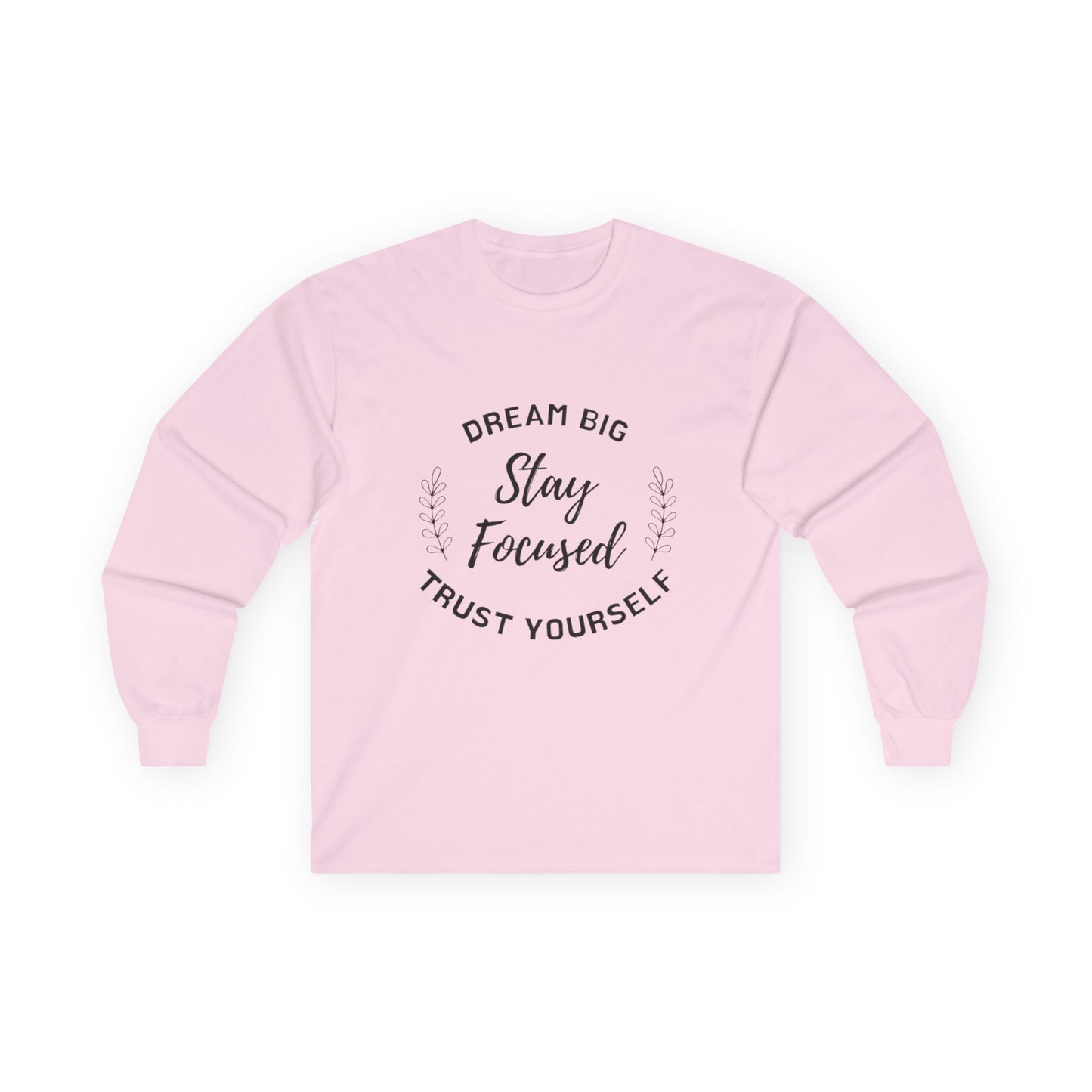 Long Sleeve Sweater - Dream Big, Stay Focused, Trust Yourself, Inspirational Shirt, Unisex Gift, Casual Fashion, Everyday Wear