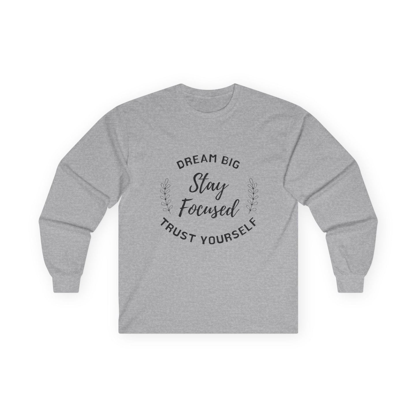 Long Sleeve Sweater - Dream Big, Stay Focused, Trust Yourself, Inspirational Shirt, Unisex Gift, Casual Fashion, Everyday Wear